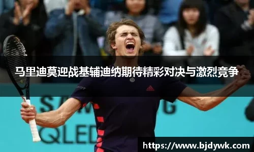 马里迪莫迎战基辅迪纳期待精彩对决与激烈竞争