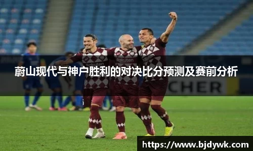 蔚山现代与神户胜利的对决比分预测及赛前分析