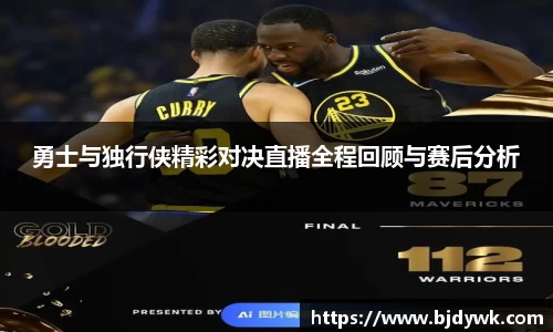 勇士与独行侠精彩对决直播全程回顾与赛后分析