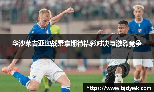 华沙莱吉亚迎战泰拿期待精彩对决与激烈竞争