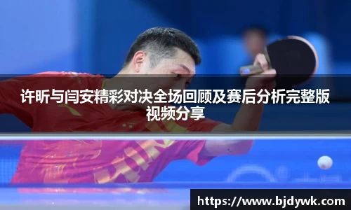 许昕与闫安精彩对决全场回顾及赛后分析完整版视频分享